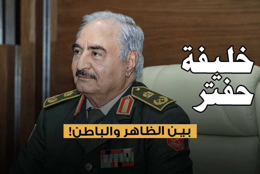 خليفة حفتر بين الظاهر والباطن!